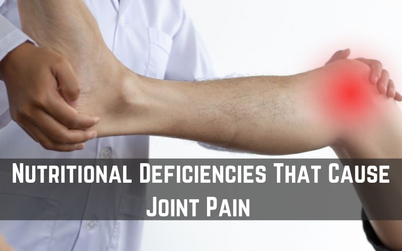 Nutritional Deficiencies That Cause Joint Pain