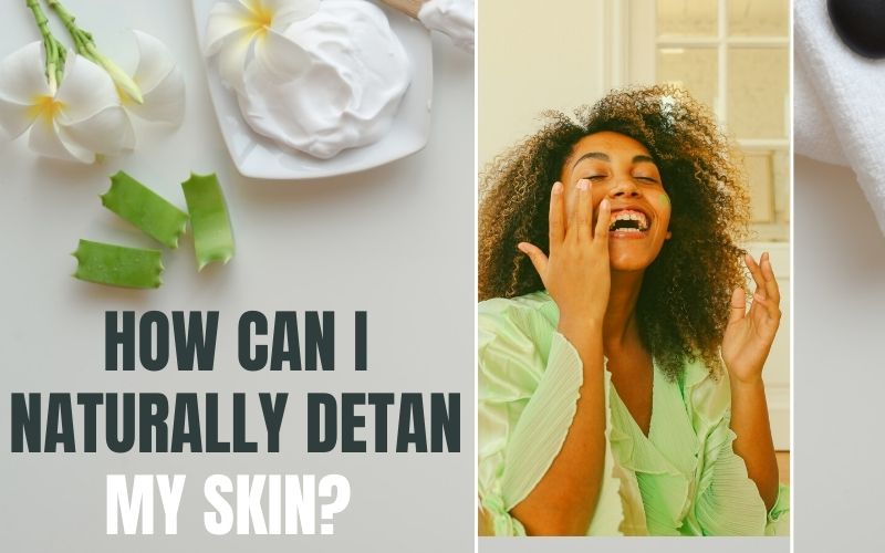 How Can I Naturally Detan My Skin?